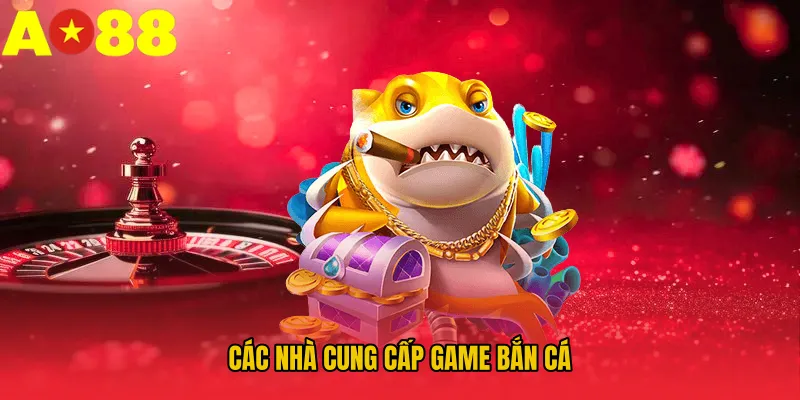 Các nhà cung cấp game bắn cá