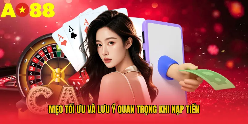 Mẹo tối ưu và lưu ý quan trọng khi nạp tiền